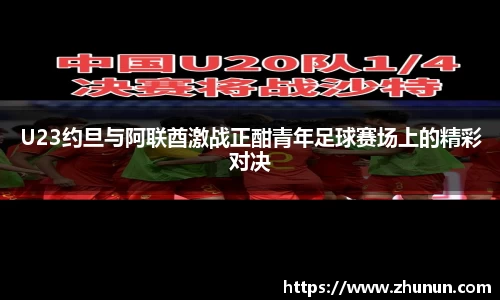 U23约旦与阿联酋激战正酣青年足球赛场上的精彩对决