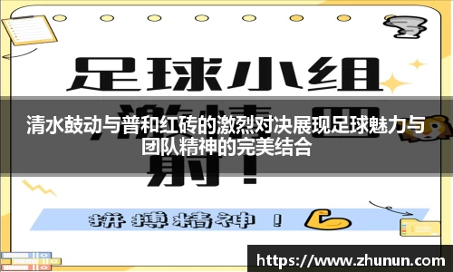 清水鼓动与普和红砖的激烈对决展现足球魅力与团队精神的完美结合