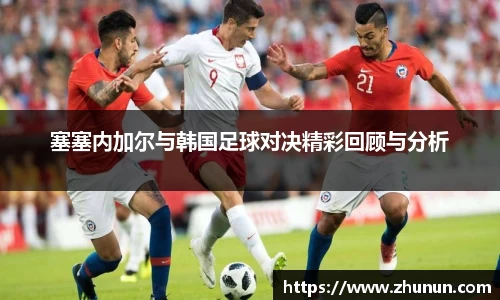 塞塞内加尔与韩国足球对决精彩回顾与分析