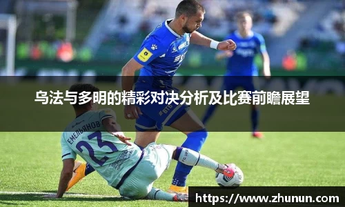 乌法与多明的精彩对决分析及比赛前瞻展望
