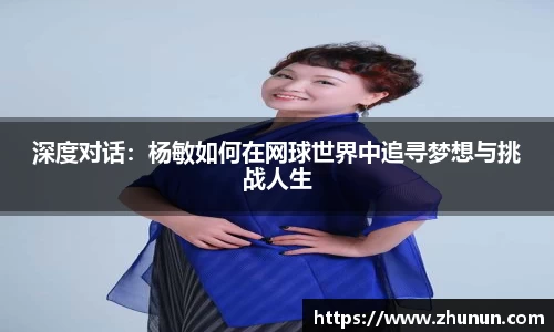 深度对话：杨敏如何在网球世界中追寻梦想与挑战人生