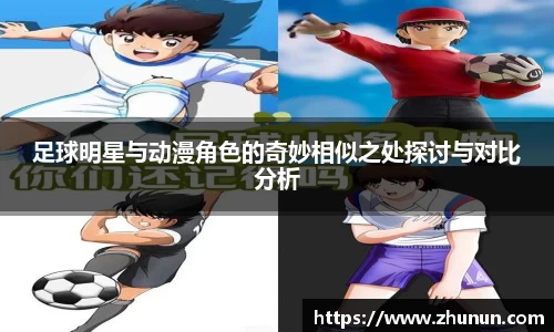 足球明星与动漫角色的奇妙相似之处探讨与对比分析