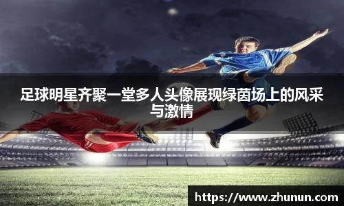 足球明星齐聚一堂多人头像展现绿茵场上的风采与激情