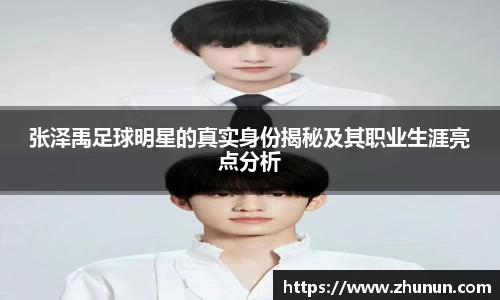 张泽禹足球明星的真实身份揭秘及其职业生涯亮点分析
