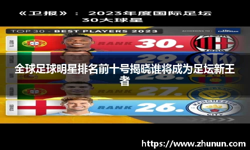 全球足球明星排名前十号揭晓谁将成为足坛新王者